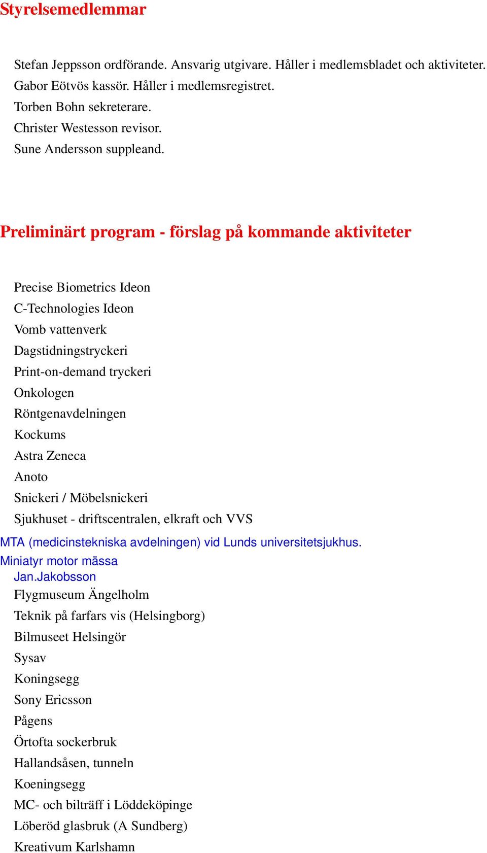 Preliminärt program - förslag på kommande aktiviteter Precise Biometrics Ideon C-Technologies Ideon Vomb vattenverk Dagstidningstryckeri Print-on-demand tryckeri Onkologen Röntgenavdelningen Kockums