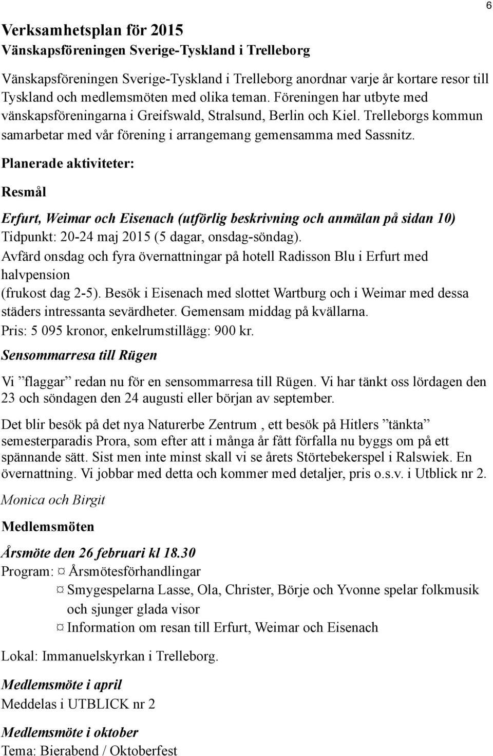 Planerade aktiviteter: Resmål Erfurt, Weimar och Eisenach (utförlig beskrivning och anmälan på sidan 10) Tidpunkt: 20-24 maj 2015 (5 dagar, onsdag-söndag).