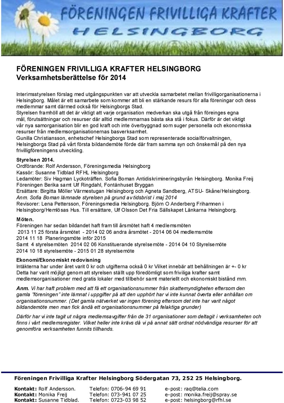 Styrelsen framhöll att det är viktigt att varje organisation medverkan ska utgå från föreinges egna mål, förutsättningar och resurser där alltid medlemmarnas bästa ska stå i fokus.