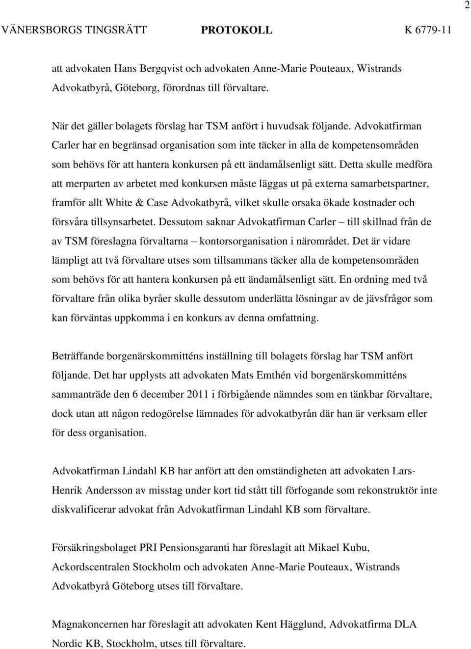 Detta skulle medföra att merparten av arbetet med konkursen måste läggas ut på externa samarbetspartner, framför allt White & Case Advokatbyrå, vilket skulle orsaka ökade kostnader och försvåra