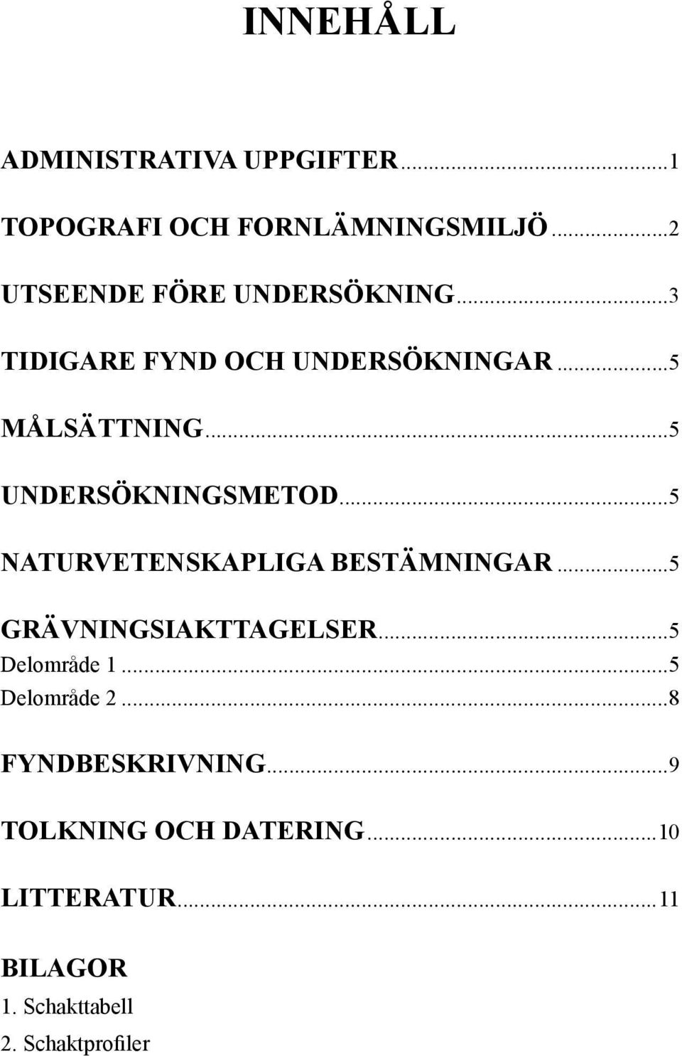 ..5 UNDERSÖKNINGSMETOD...5 NATURVETENSKAPLIGA BESTÄMNINGAR...5 GRÄVNINGSIAKTTAGELSER.