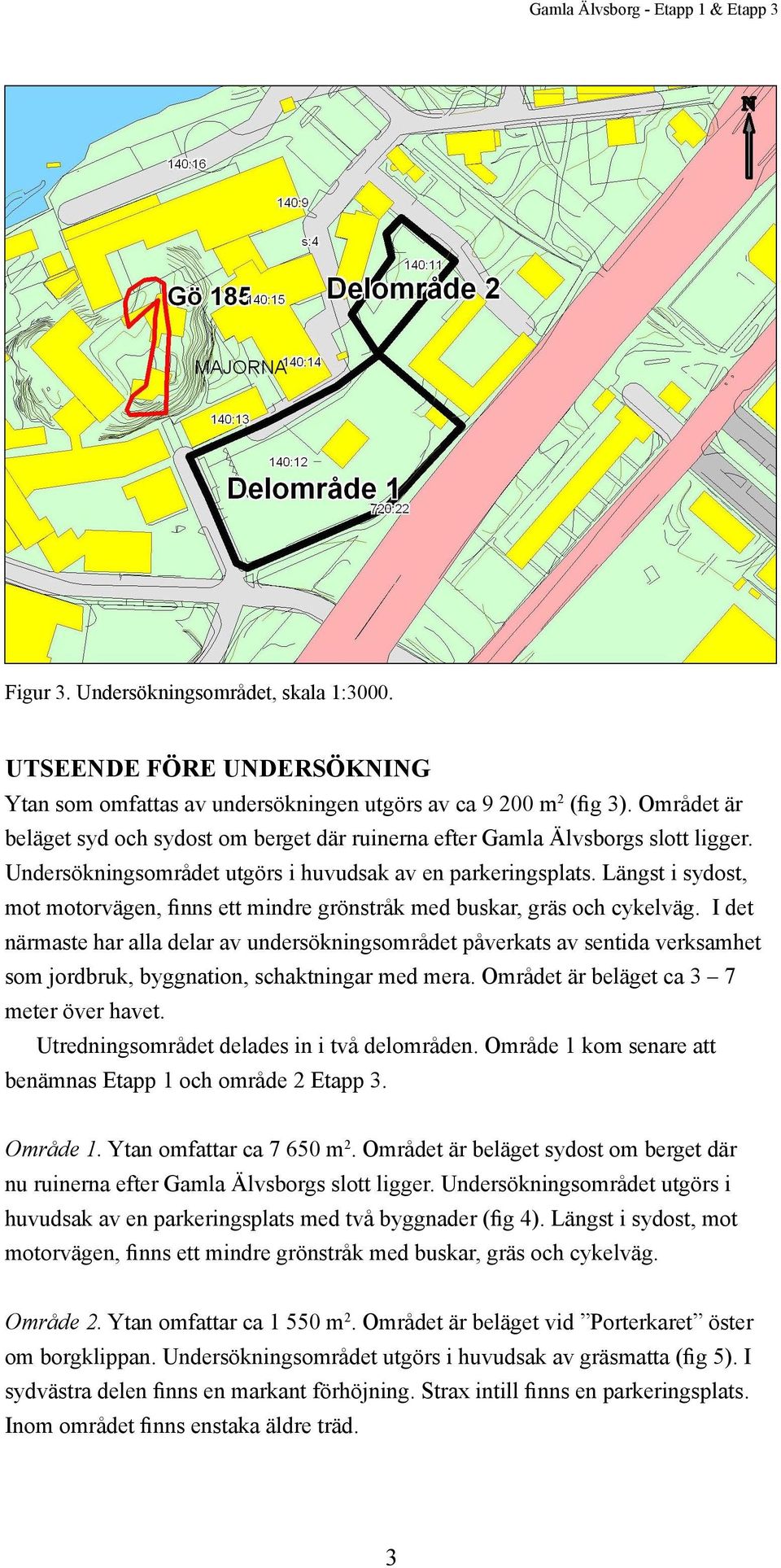 Längst i sydost, mot motorvägen, finns ett mindre grönstråk med buskar, gräs och cykelväg.