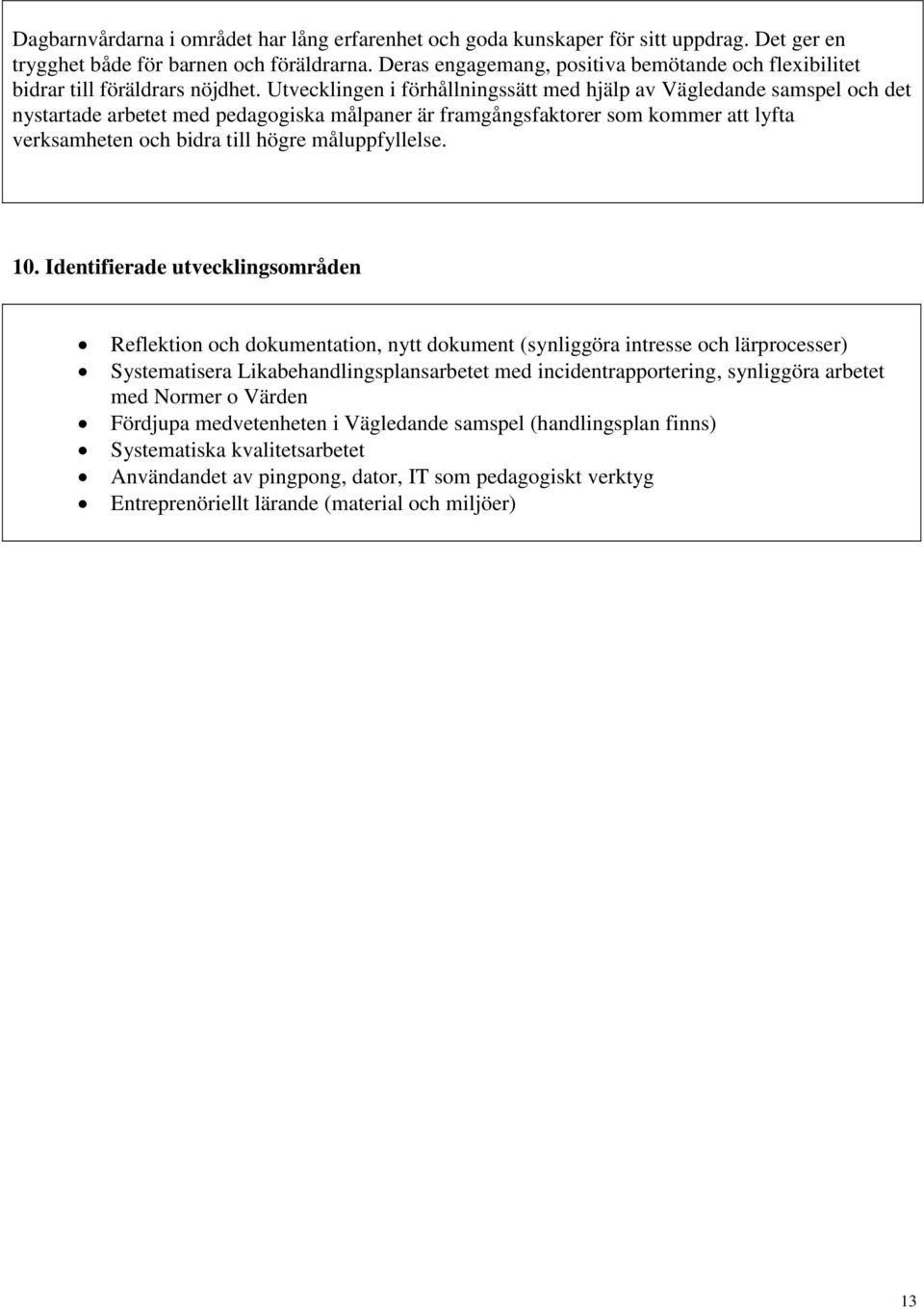 Utvecklingen i förhållningssätt med hjälp av Vägledande samspel och det nystartade arbetet med pedagogiska målpaner är framgångsfaktorer som kommer att lyfta verksamheten och bidra till högre