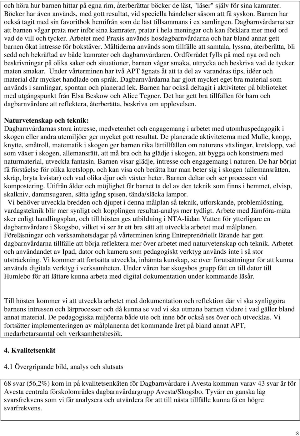 Dagbarnvårdarna ser att barnen vågar prata mer inför sina kamrater, pratar i hela meningar och kan förklara mer med ord vad de vill och tycker.