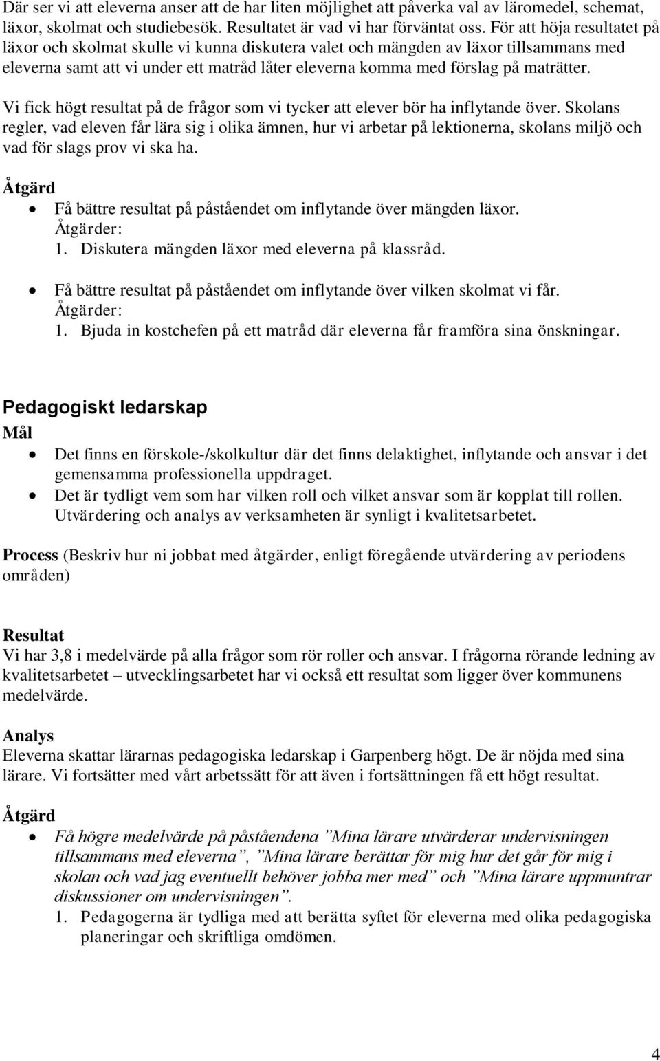 Vi fick högt resultat på de frågor som vi tycker att elever bör ha inflytande över.