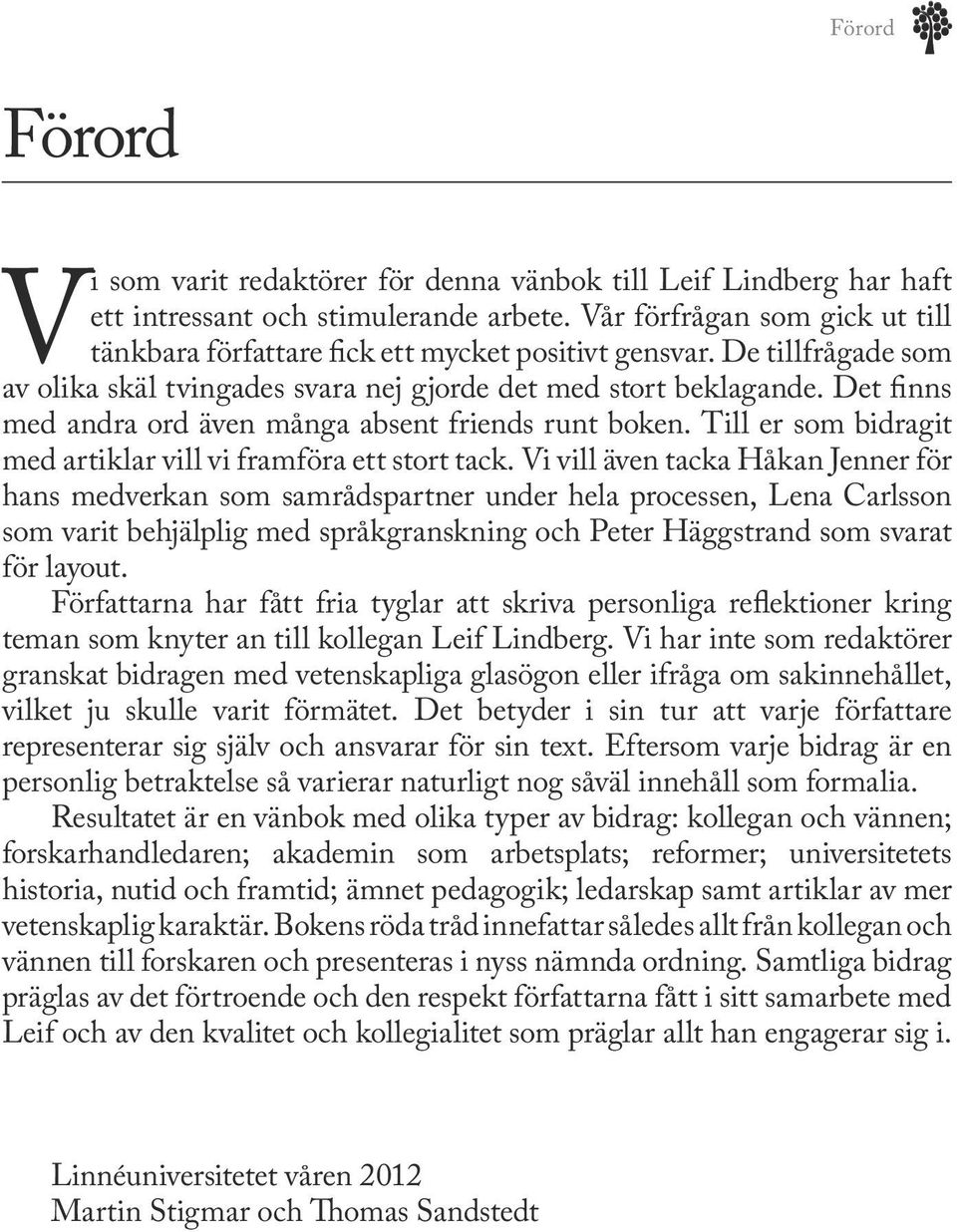 Det finns med andra ord även många absent friends runt boken. Till er som bidragit med artiklar vill vi framföra ett stort tack.