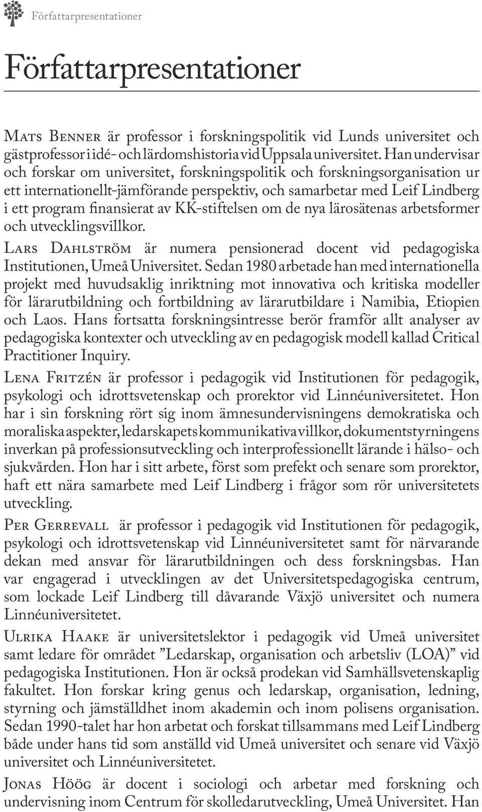 KK-stiftelsen om de nya lärosätenas arbetsformer och utvecklingsvillkor. Lars Dahlström är numera pensionerad docent vid pedagogiska Institutionen, Umeå Universitet.