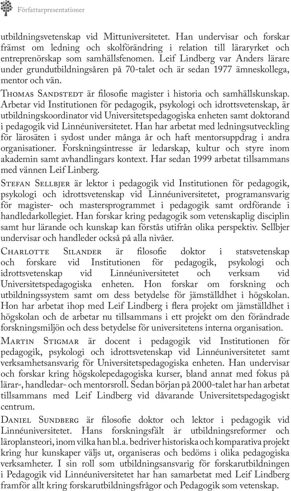 Arbetar vid Institutionen för pedagogik, psykologi och idrottsvetenskap, är utbildningskoordinator vid Universitetspedagogiska enheten samt doktorand i pedagogik vid Linnéuniversitetet.