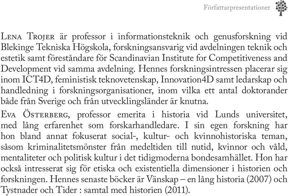 Hennes forskningsintressen placerar sig inom ICT4D, feministisk teknovetenskap, Innovation4D samt ledarskap och handledning i forskningsorganisationer, inom vilka ett antal doktorander både från