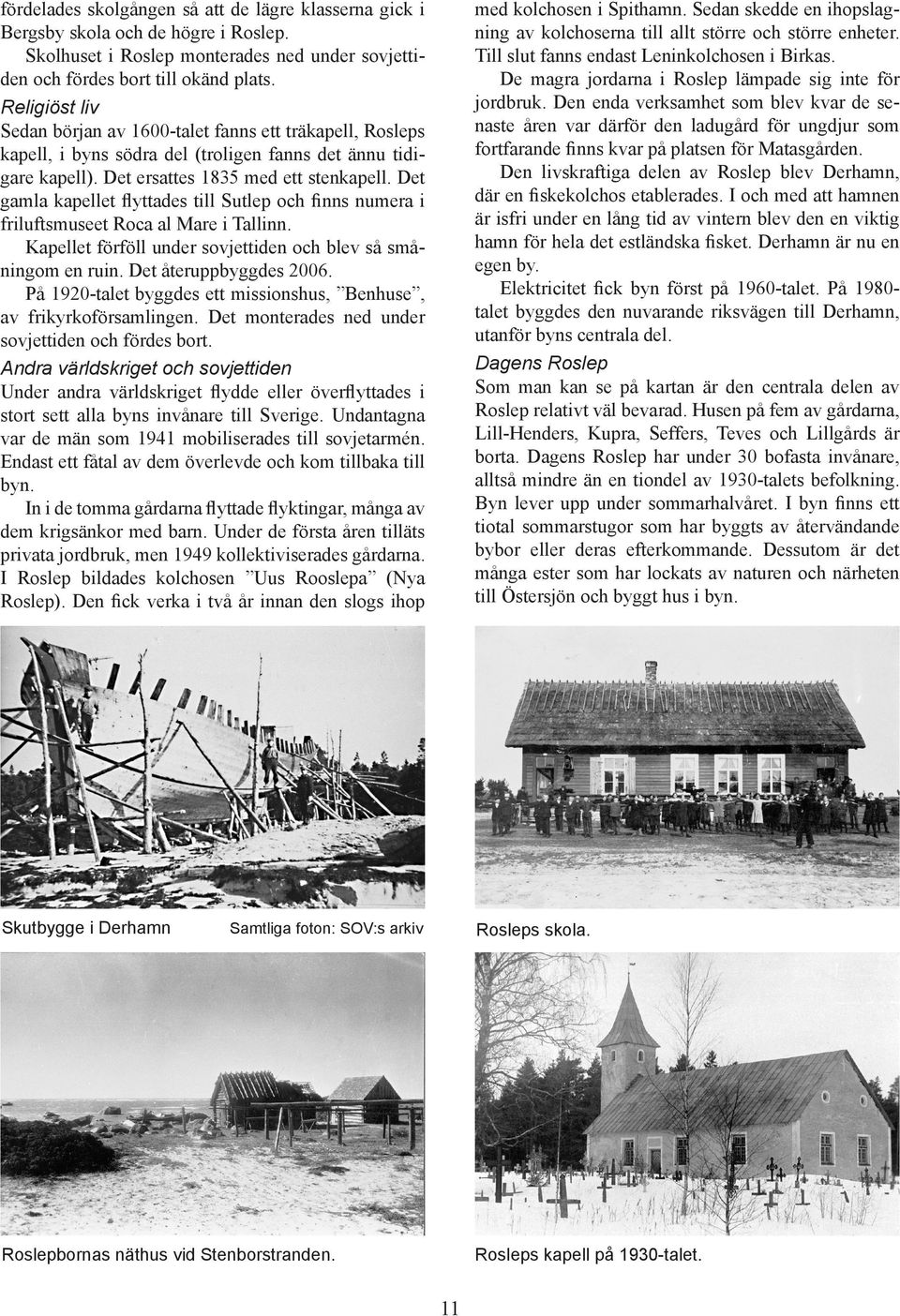 Det gamla kapellet flyttades till Sutlep och finns numera i friluftsmuseet Roca al Mare i Tallinn. Kapellet förföll under sovjettiden och blev så små ningom en ruin. Det återuppbyggdes 2006.