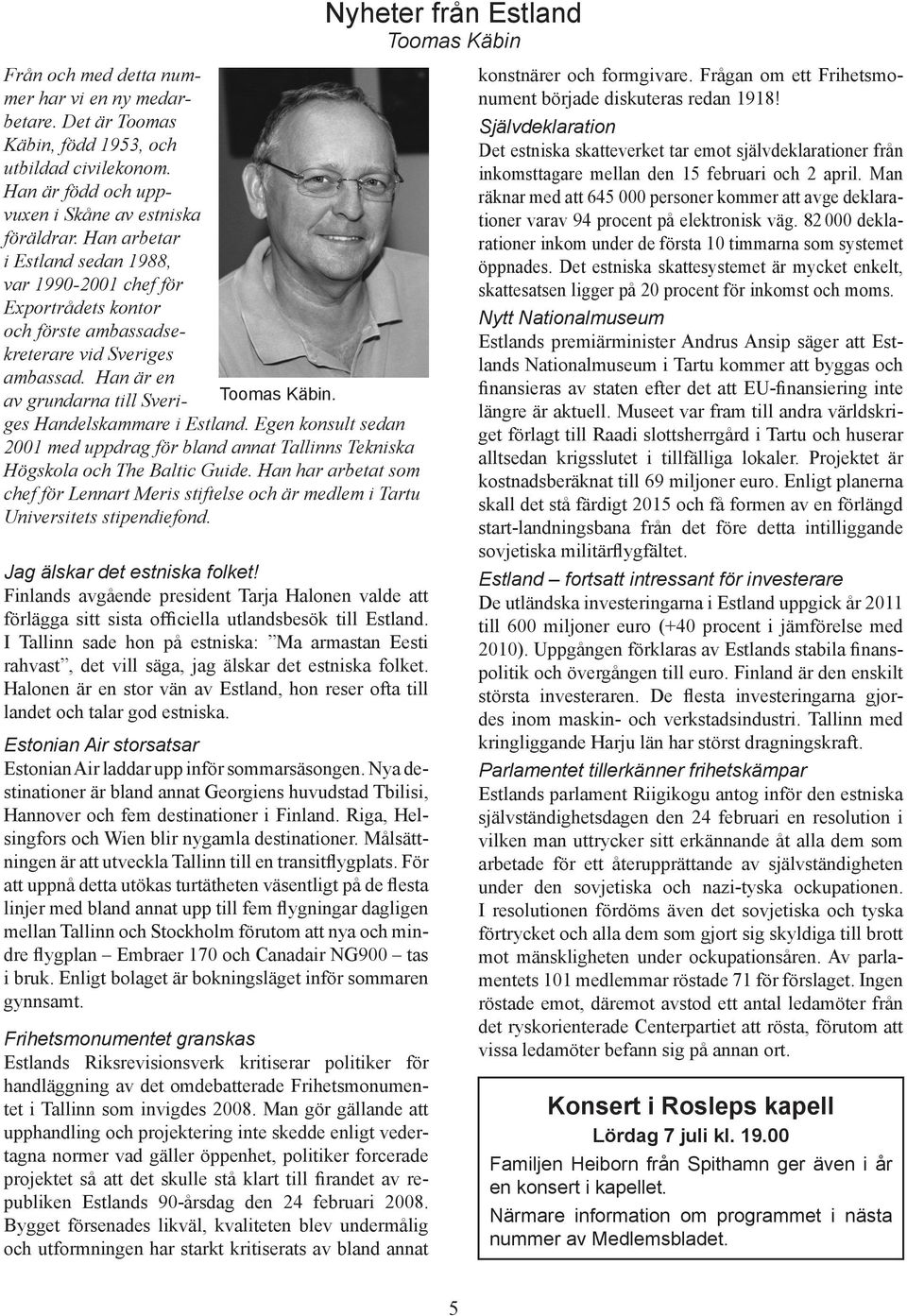 Egen konsult sedan Toomas Käbin. 2001 med uppdrag för bland annat Tallinns Tekniska Högskola och The Baltic Guide.
