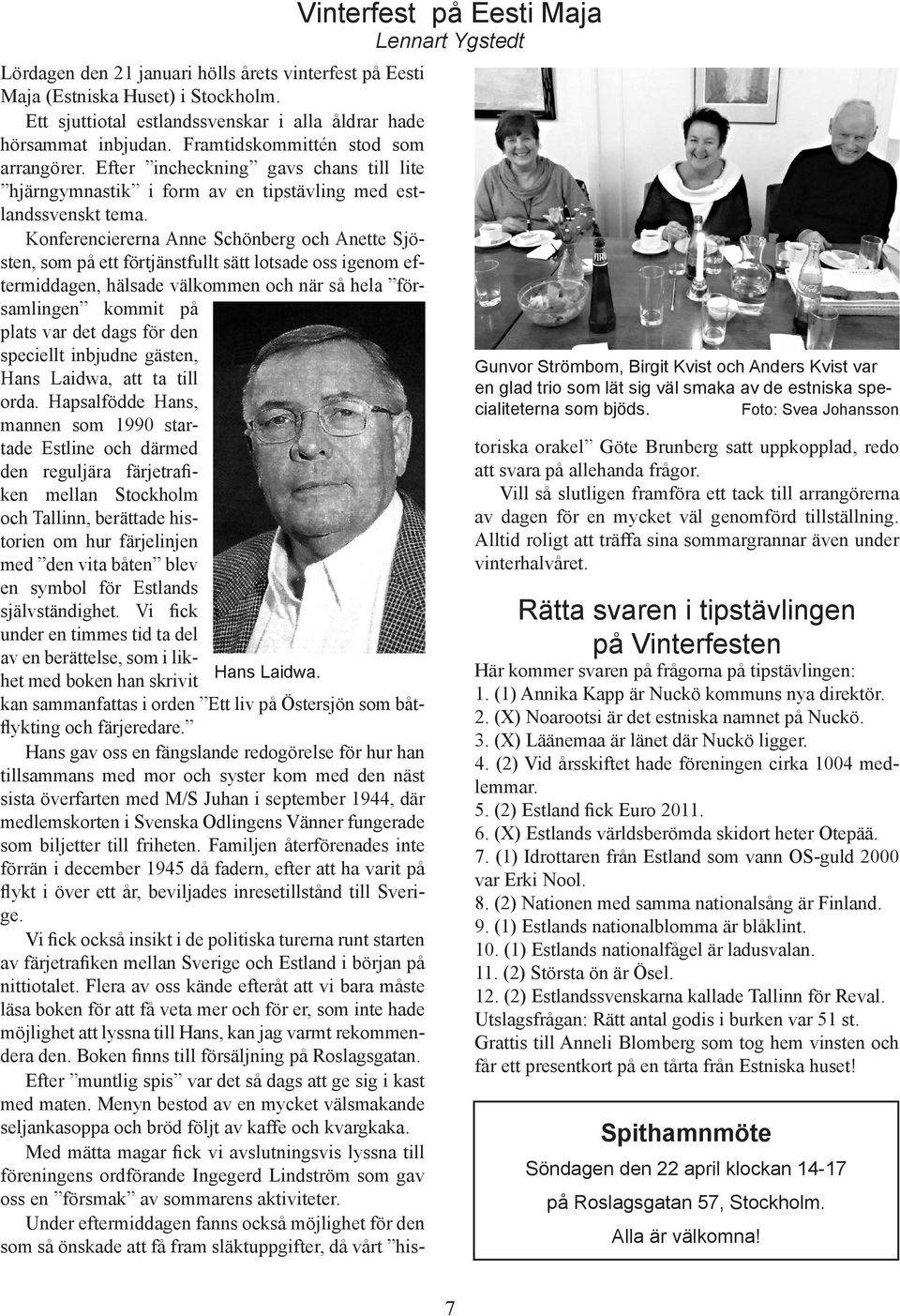 Konferenciererna Anne Schönberg och Anette Sjösten, som på ett förtjänstfullt sätt lotsade oss igenom eftermiddagen, hälsade välkommen och när så hela församlingen kom mit på plats var det dags för