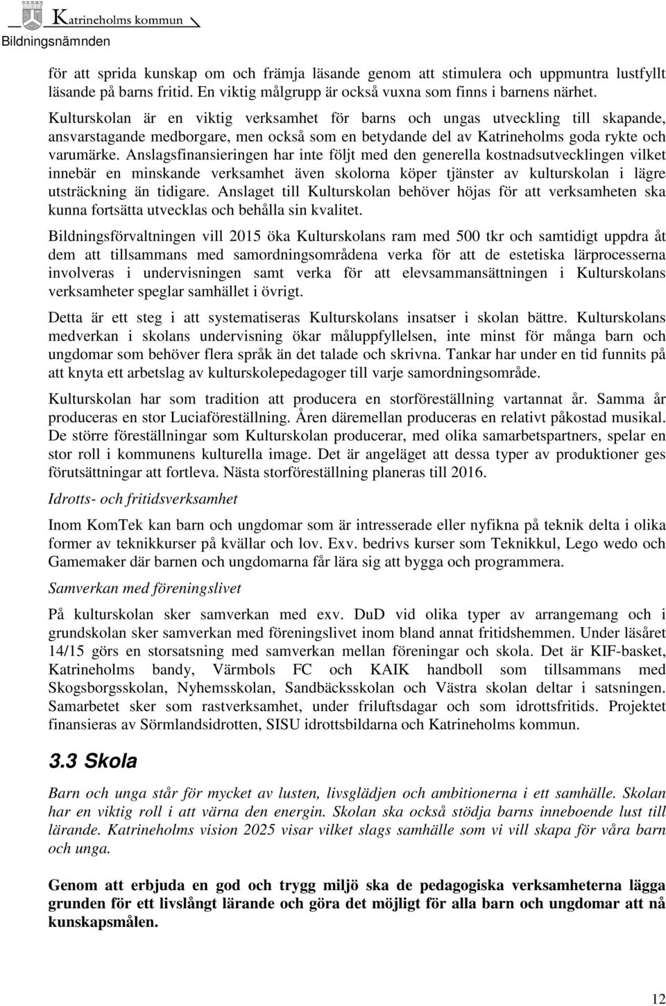 Anslagsfinansieringen har inte följt med den generella kostnadsutvecklingen vilket innebär en minskande verksamhet även skolorna köper tjänster av kulturskolan i lägre utsträckning än tidigare.