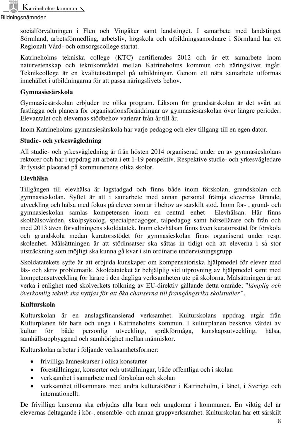 Katrineholms tekniska college (KTC) certifierades 2012 och är ett samarbete inom naturvetenskap och teknikområdet mellan Katrineholms kommun och näringslivet ingår.