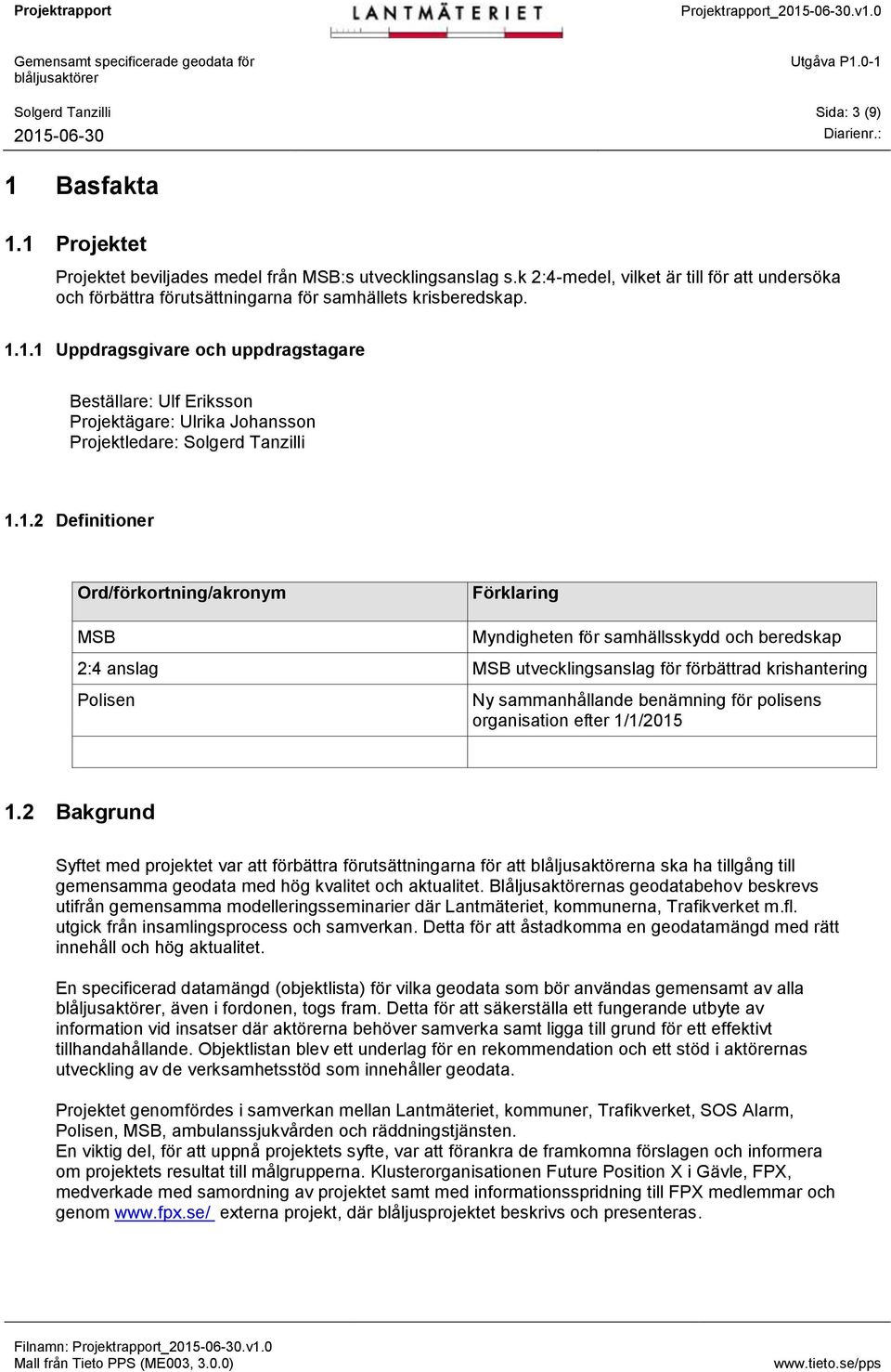 1.1 Uppdragsgivare och uppdragstagare Beställare: Ulf Eriksson Projektägare: Ulrika Johansson Projektledare: Solgerd Tanzilli 1.1.2 Definitioner Ord/förkortning/akronym Förklaring MSB Myndigheten för