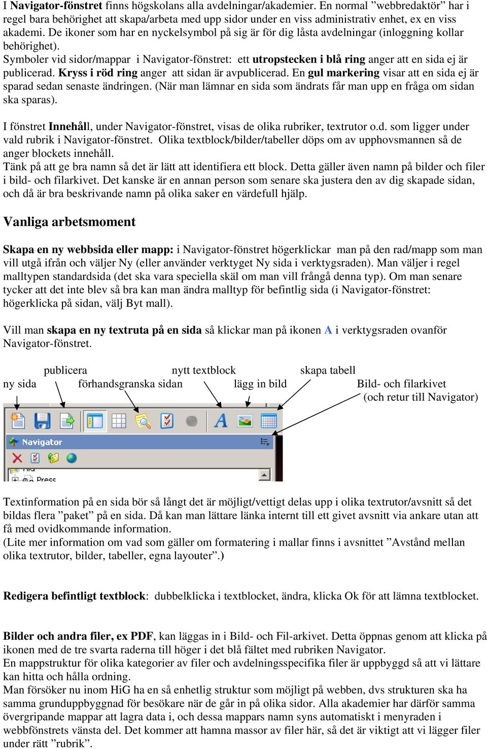 De ikoner som har en nyckelsymbol på sig är för dig låsta avdelningar (inloggning kollar behörighet).