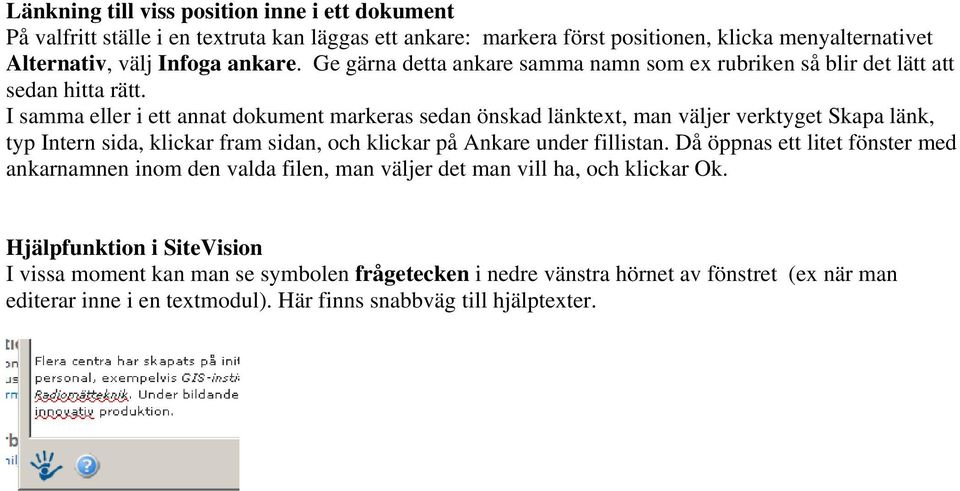 I samma eller i ett annat dokument markeras sedan önskad länktext, man väljer verktyget Skapa länk, typ Intern sida, klickar fram sidan, och klickar på Ankare under fillistan.