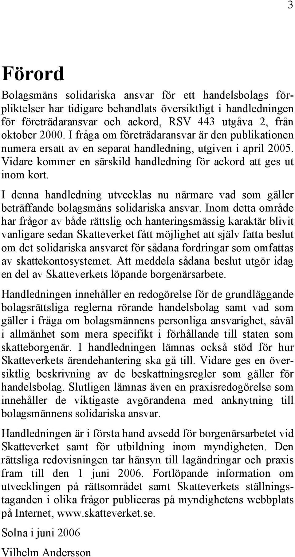 I denna handledning utvecklas nu närmare vad som gäller beträffande bolagsmäns solidariska ansvar.