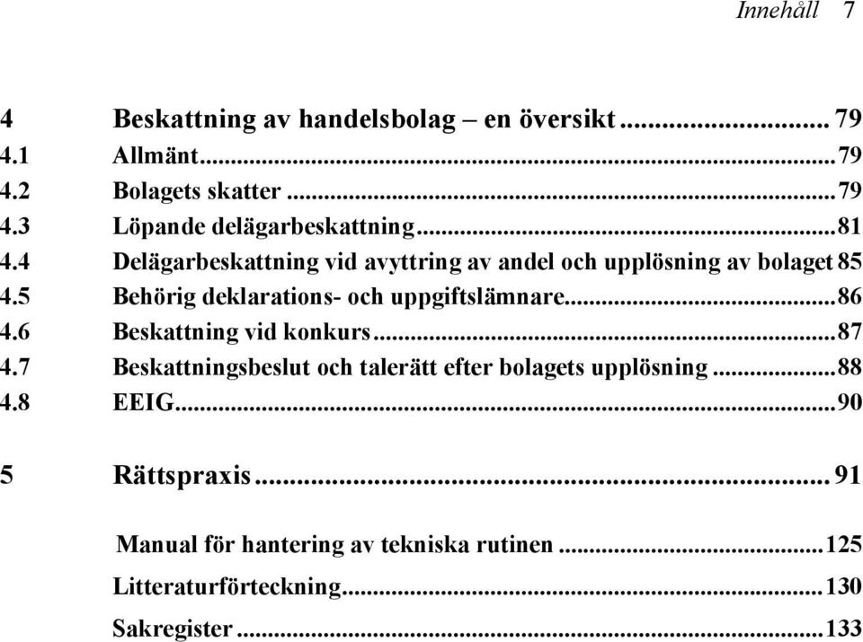 5 Behörig deklarations- och uppgiftslämnare...86 4.6 Beskattning vid konkurs...87 4.