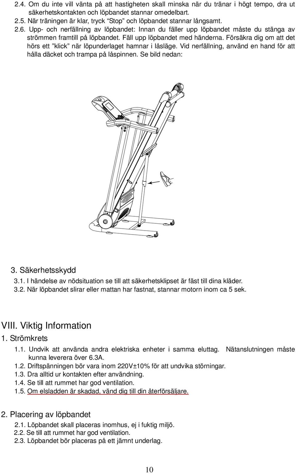 Fäll upp löpbandet med händerna. Försäkra dig om att det hörs ett klick när löpunderlaget hamnar i låsläge. Vid nerfällning, använd en hand för att hålla däcket och trampa på låspinnen.