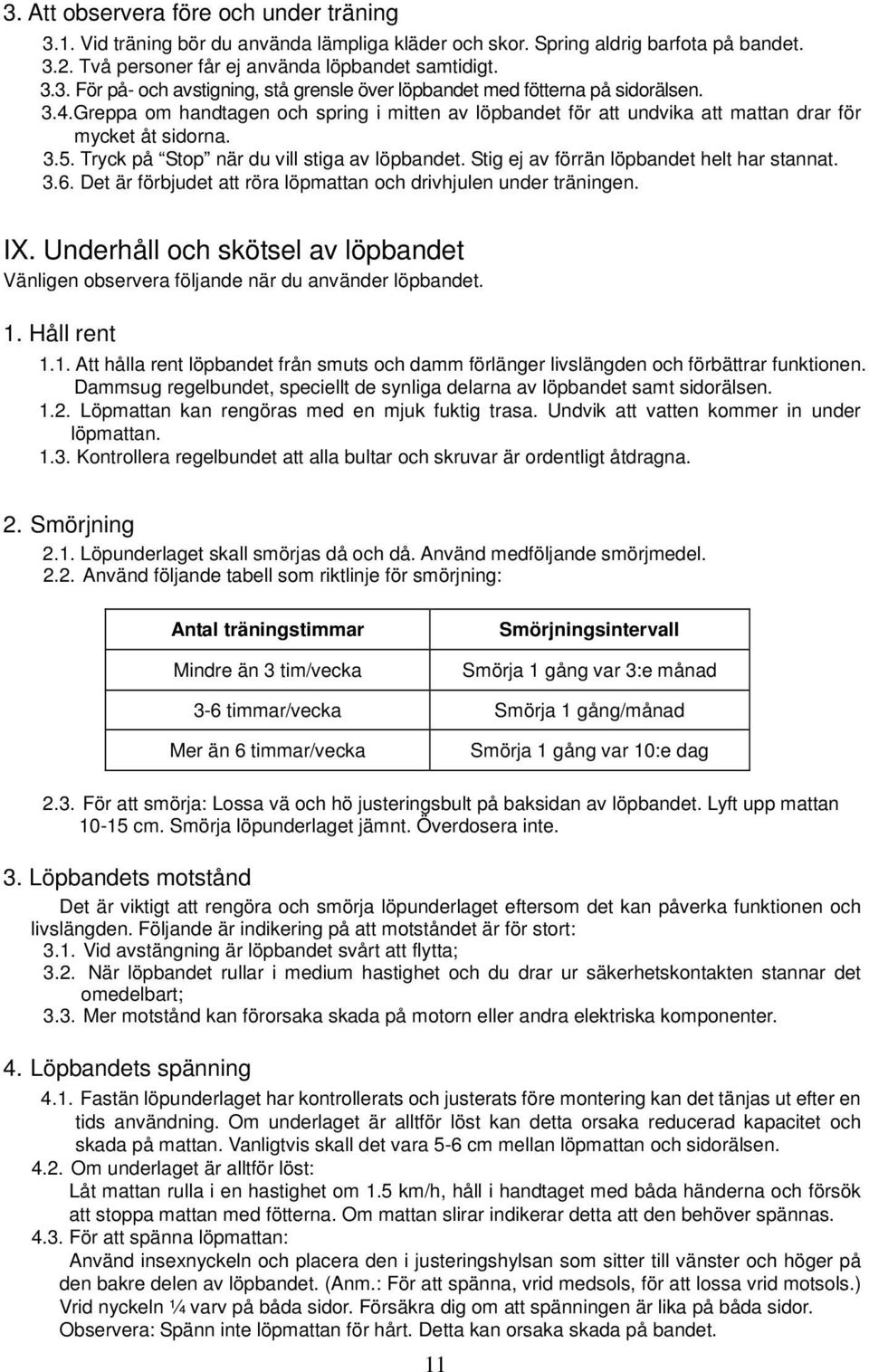 Stig ej av förrän löpbandet helt har stannat. 3.6. Det är förbjudet att röra löpmattan och drivhjulen under träningen. IX.