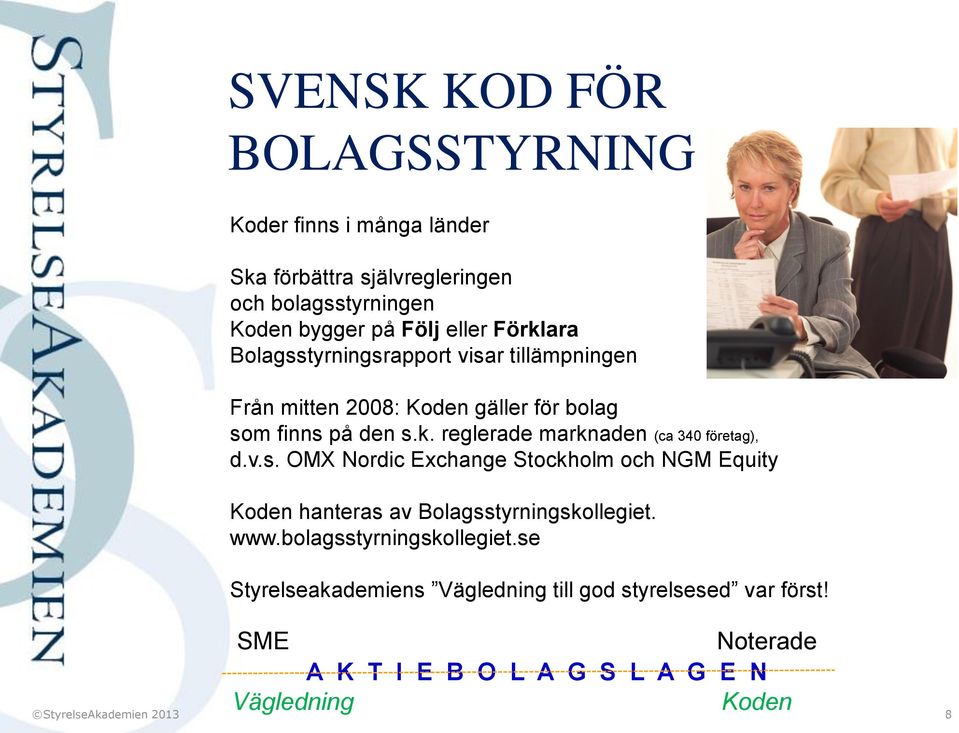 v.s. OMX Nordic Exchange Stockholm och NGM Equity Koden hanteras av Bolagsstyrningskollegiet. www.bolagsstyrningskollegiet.