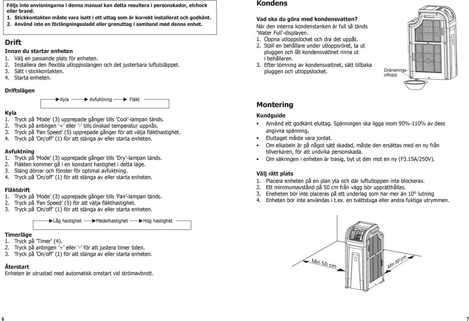 . Installera den flexibla utloppsslangen och det justerbara luftutsläppet.. Sätt i stickkontakten.. Starta enheten. Driftslägen Kondens Vad ska du göra med kondensvatten?