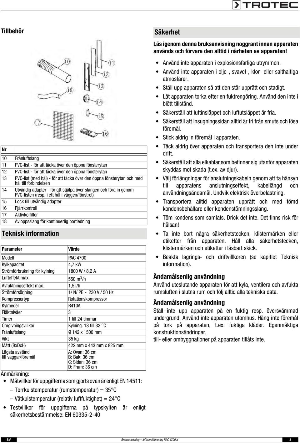 i ett hål i väggen/fönstret) 15 Lock till utvändig adapter 16 Fjärrkontroll 17 Aktivkolfilter 18 Avloppsslang för kontinuerlig bortledning Teknisk information Parameter Värde Modell PAC 4700