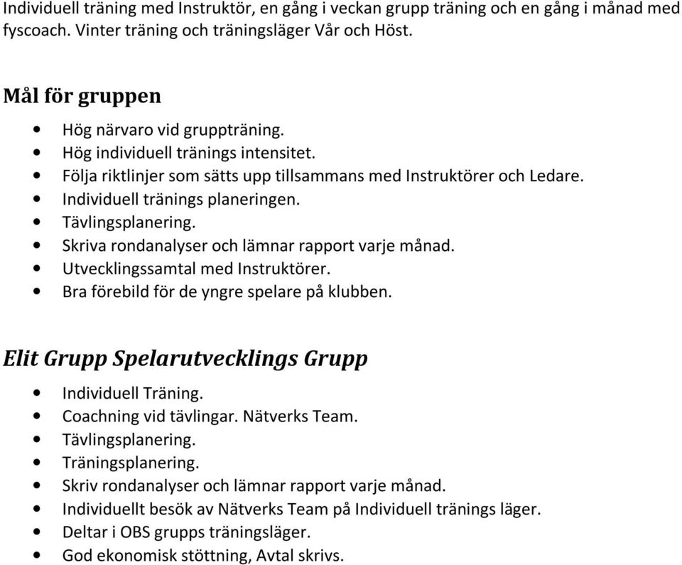 Skriva rondanalyser och lämnar rapport varje månad. Utvecklingssamtal med Instruktörer. Bra förebild för de yngre spelare på klubben. Elit Grupp Spelarutvecklings Grupp Individuell Träning.