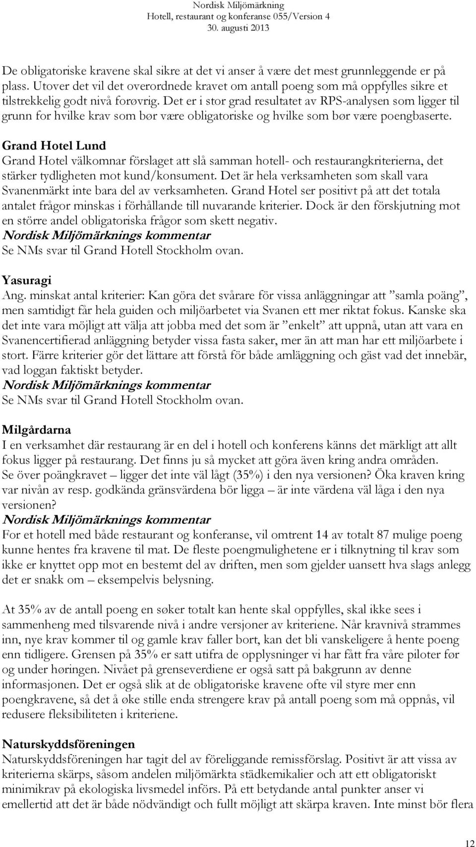 Det er i stor grad resultatet av RPS-analysen som ligger til grunn for hvilke krav som bør være obligatoriske og hvilke som bør være poengbaserte.