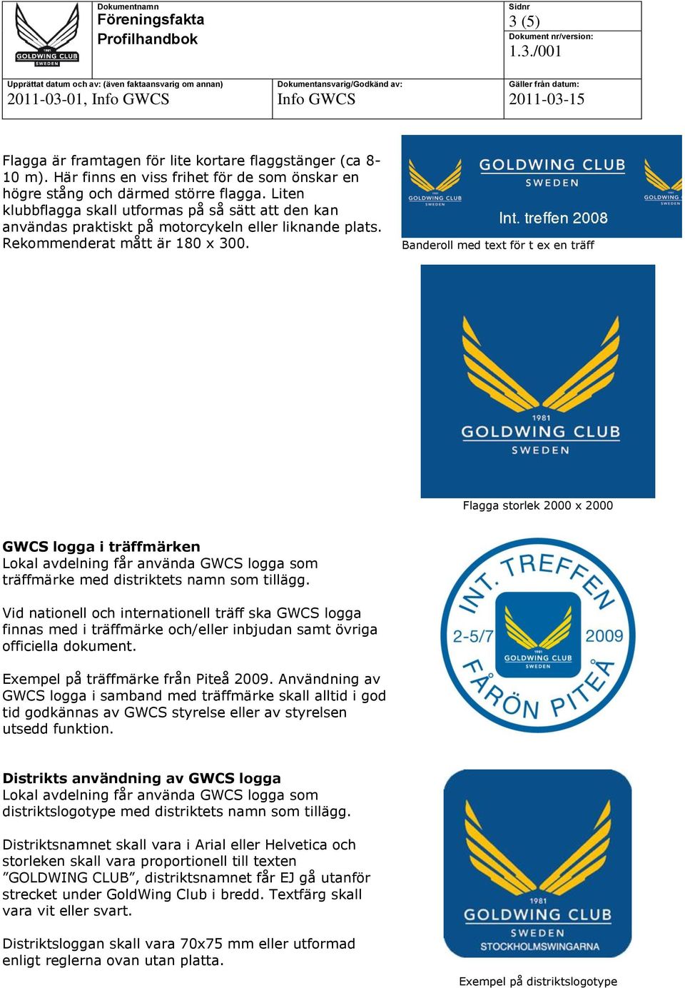 Banderoll med text för t ex en träff Flagga storlek 2000 x 2000 GWCS logga i träffmärken Lokal avdelning får använda GWCS logga som träffmärke med distriktets namn som tillägg.