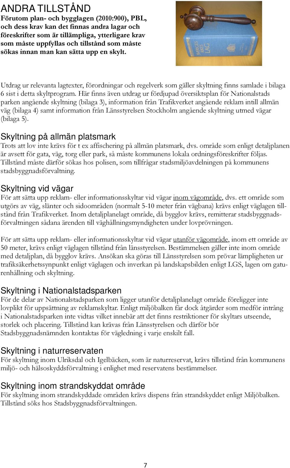 Här finns även utdrag ur fördjupad översiktsplan för Nationalstads parken angående skyltning (bilaga 3), information från Trafikverket angående reklam intill allmän väg (bilaga 4) samt information