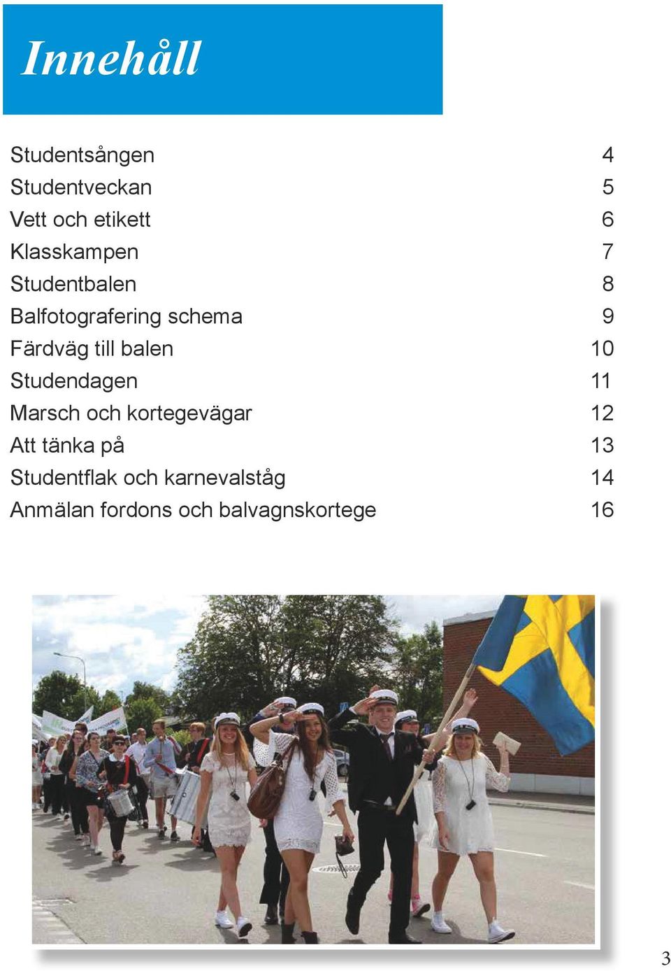 till balen 10 Studendagen 11 Marsch och kortegevägar 12 Att tänka