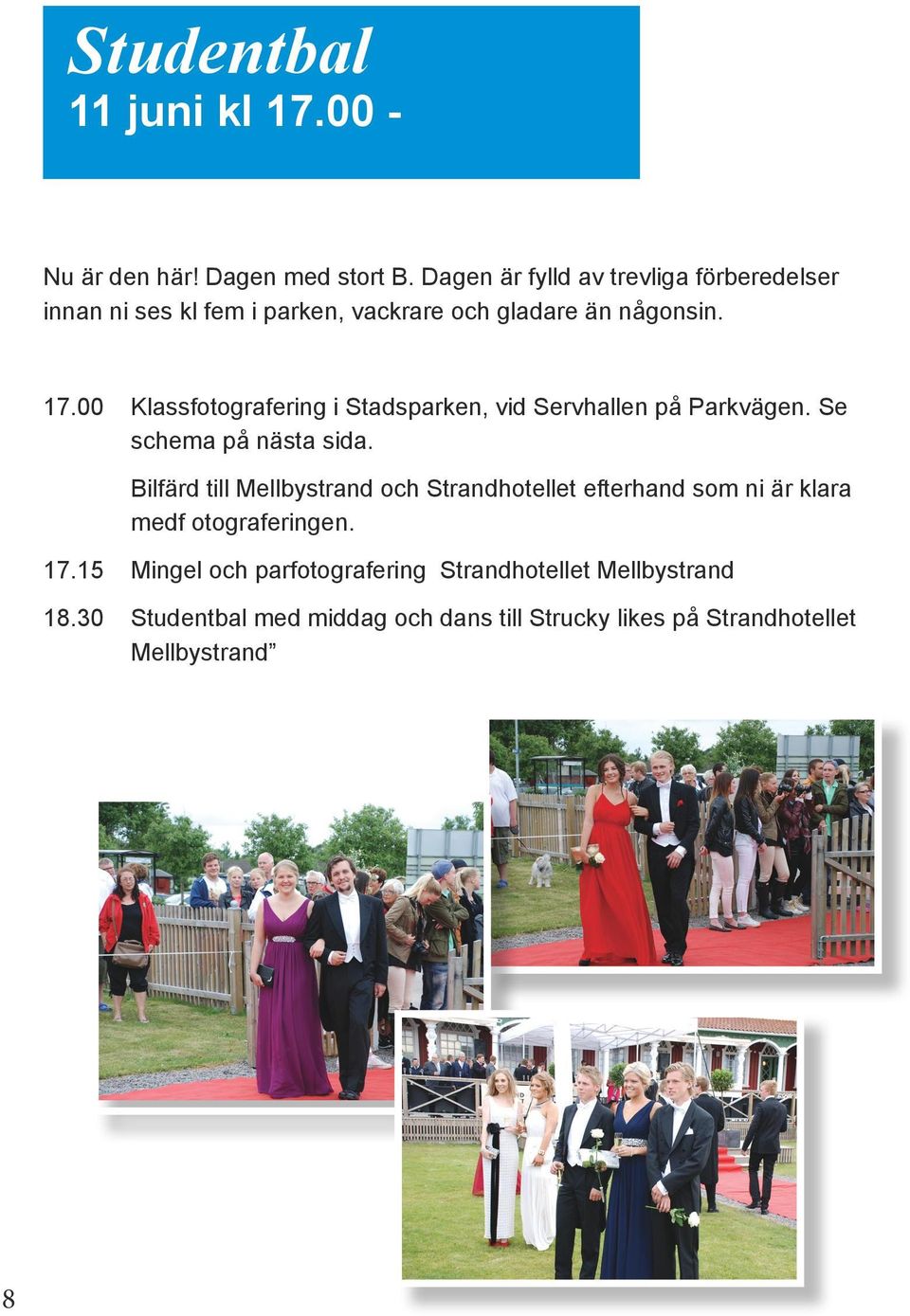 00 Klassfotografering i Stadsparken, vid Servhallen på Parkvägen. Se schema på nästa sida.