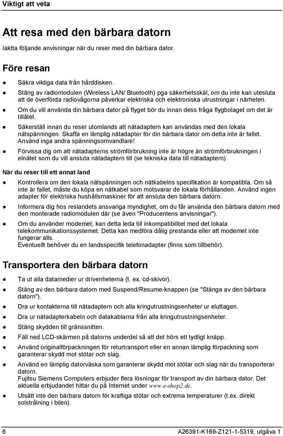 Om du vill använda din bärbara dator på flyget bör du innan dess fråga flygbolaget om det är tillåtet. Säkerställ innan du reser utomlands att nätadaptern kan användas med den lokala nätspänningen.