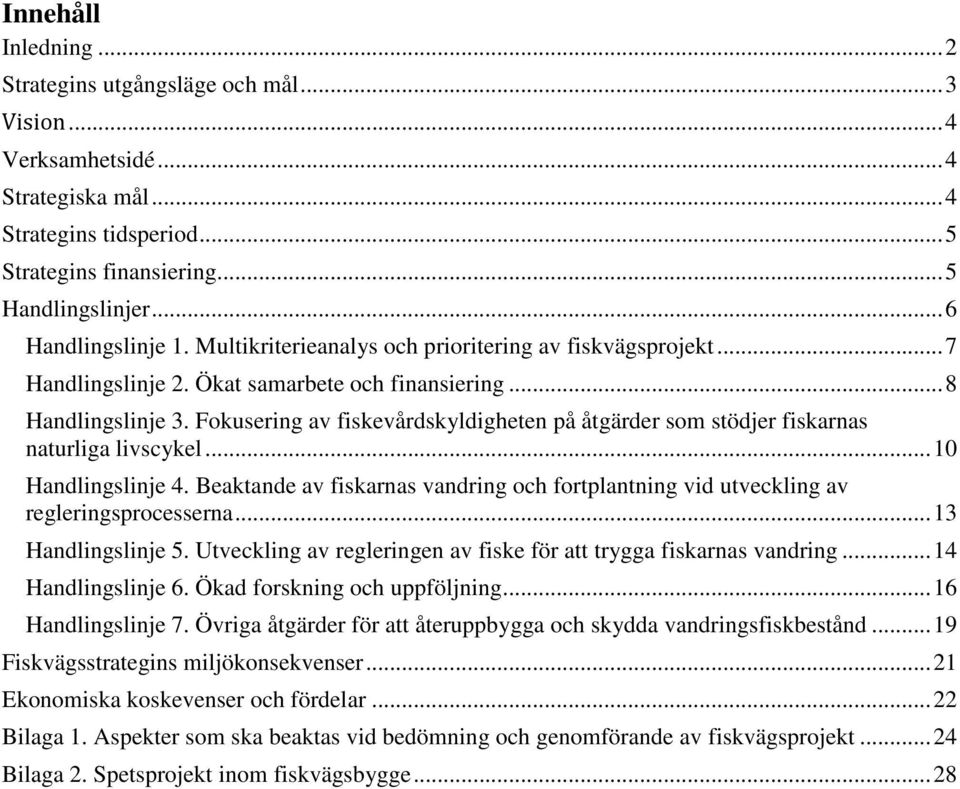 Fokusering av fiskevårdskyldigheten på åtgärder som stödjer fiskarnas naturliga livscykel...10 Handlingslinje 4.