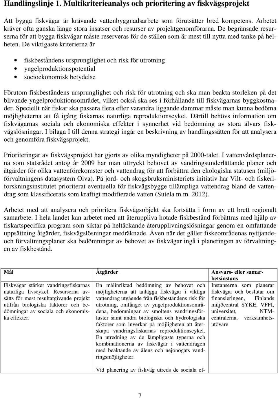 De begränsade resurserna för att bygga fiskvägar måste reserveras för de ställen som är mest till nytta med tanke på helheten.