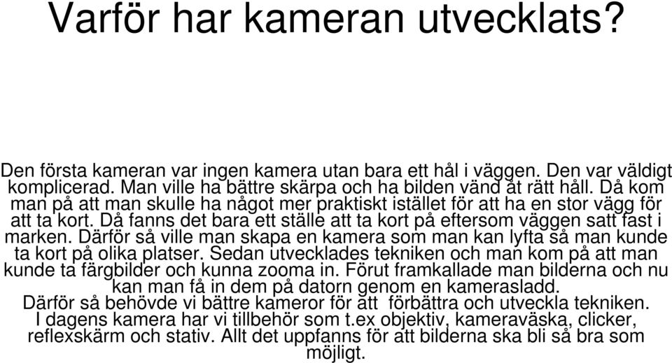 Därför så ville man skapa en kamera som man kan lyfta så man kunde ta kort på olika platser. Sedan utvecklades tekniken och man kom på att man kunde ta färgbilder och kunna zooma in.