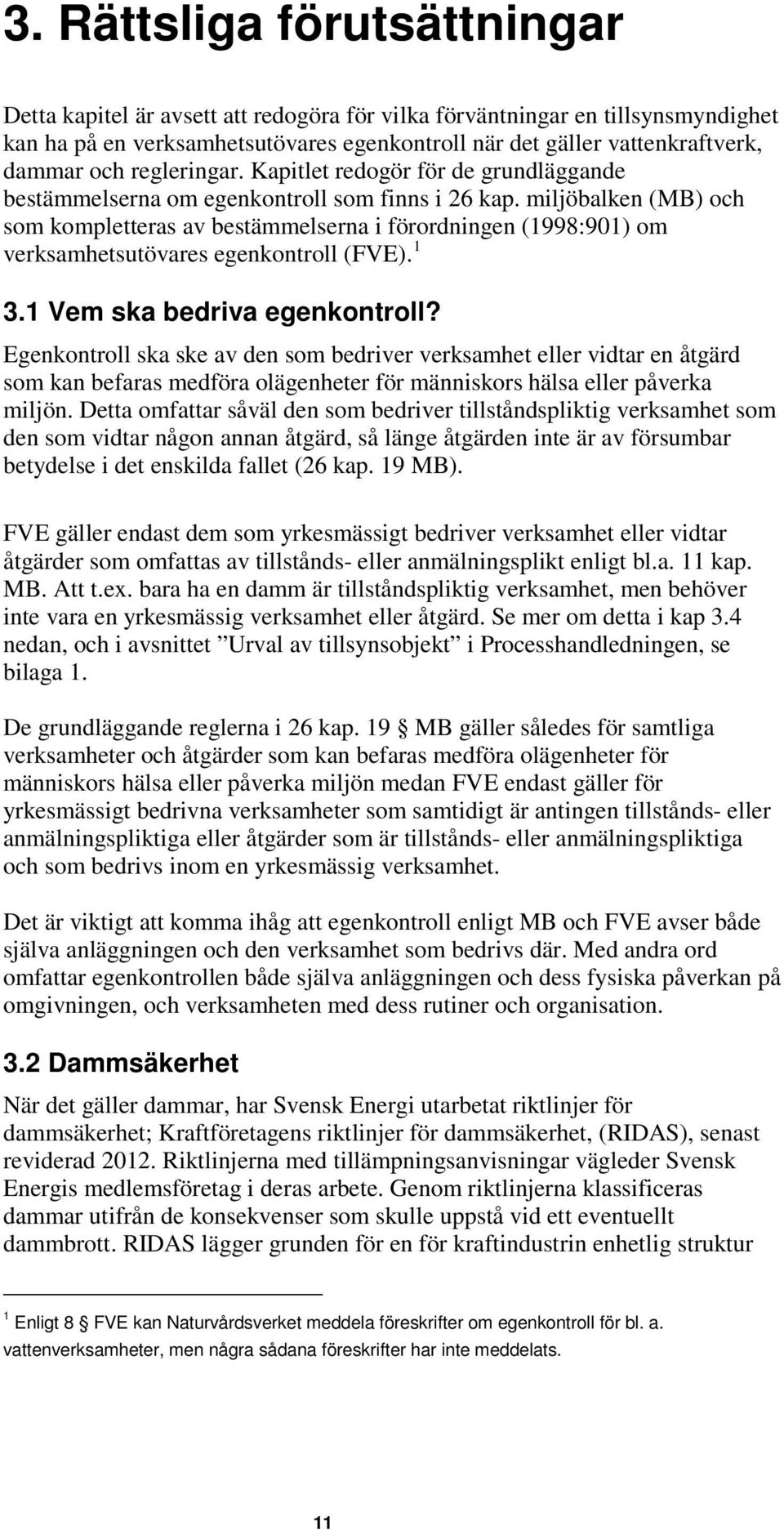 miljöbalken (MB) och som kompletteras av bestämmelserna i förordningen (1998:901) om verksamhetsutövares egenkontroll (FVE). 1 3.1 Vem ska bedriva egenkontroll?