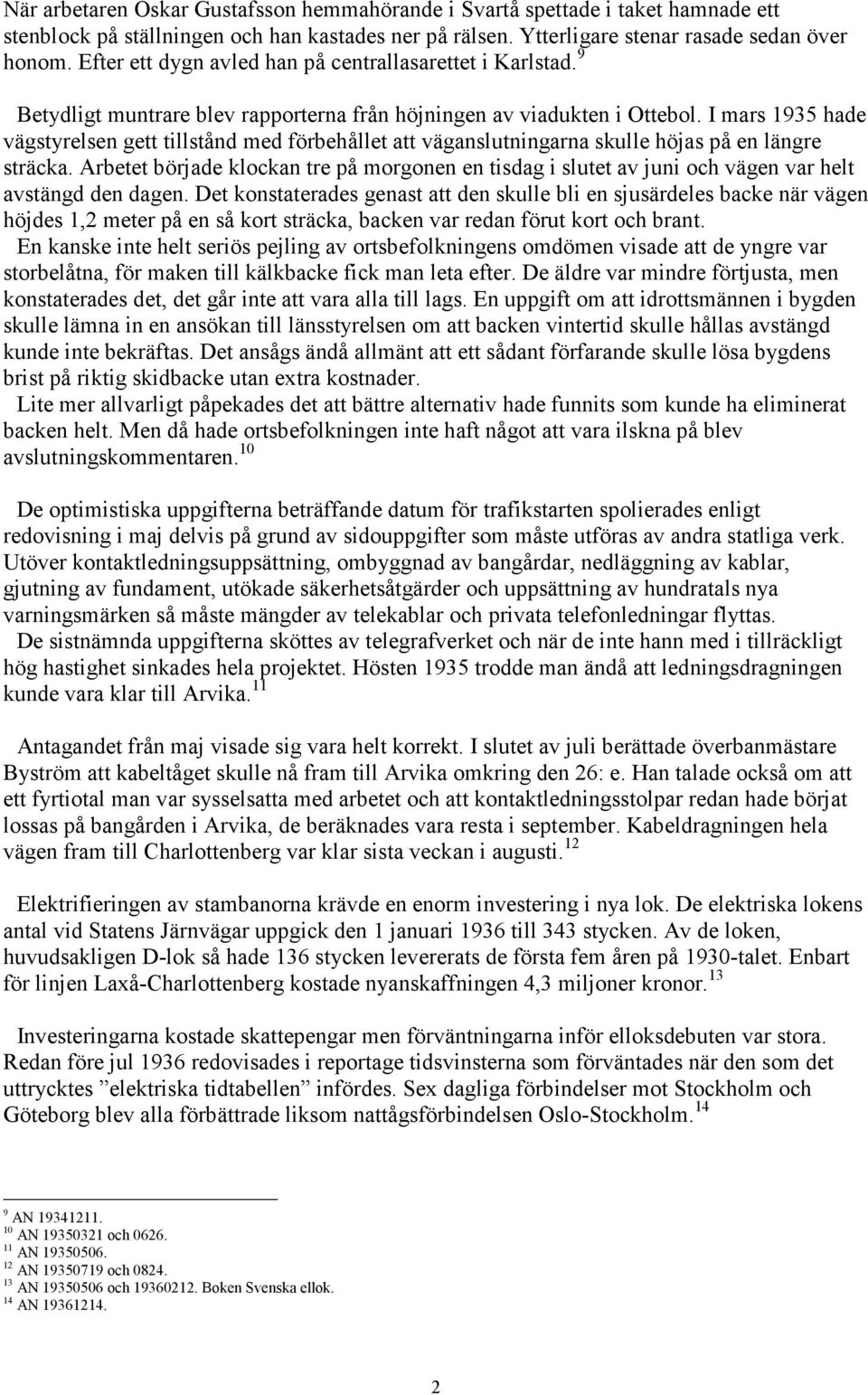 I mars 1935 hade vägstyrelsen gett tillstånd med förbehållet att väganslutningarna skulle höjas på en längre sträcka.