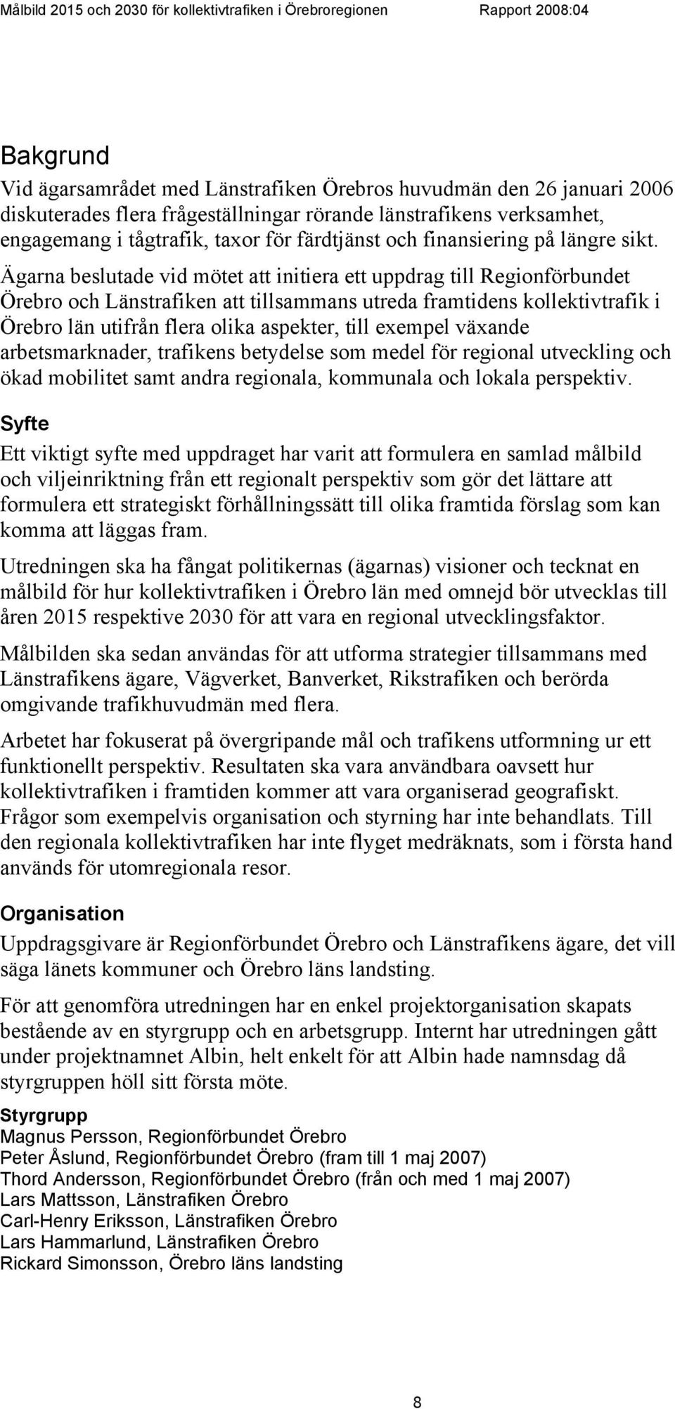 Ägarna beslutade vid mötet att initiera ett uppdrag till Regionförbundet Örebro och Länstrafiken att tillsammans utreda framtidens kollektivtrafik i Örebro län utifrån flera olika aspekter, till