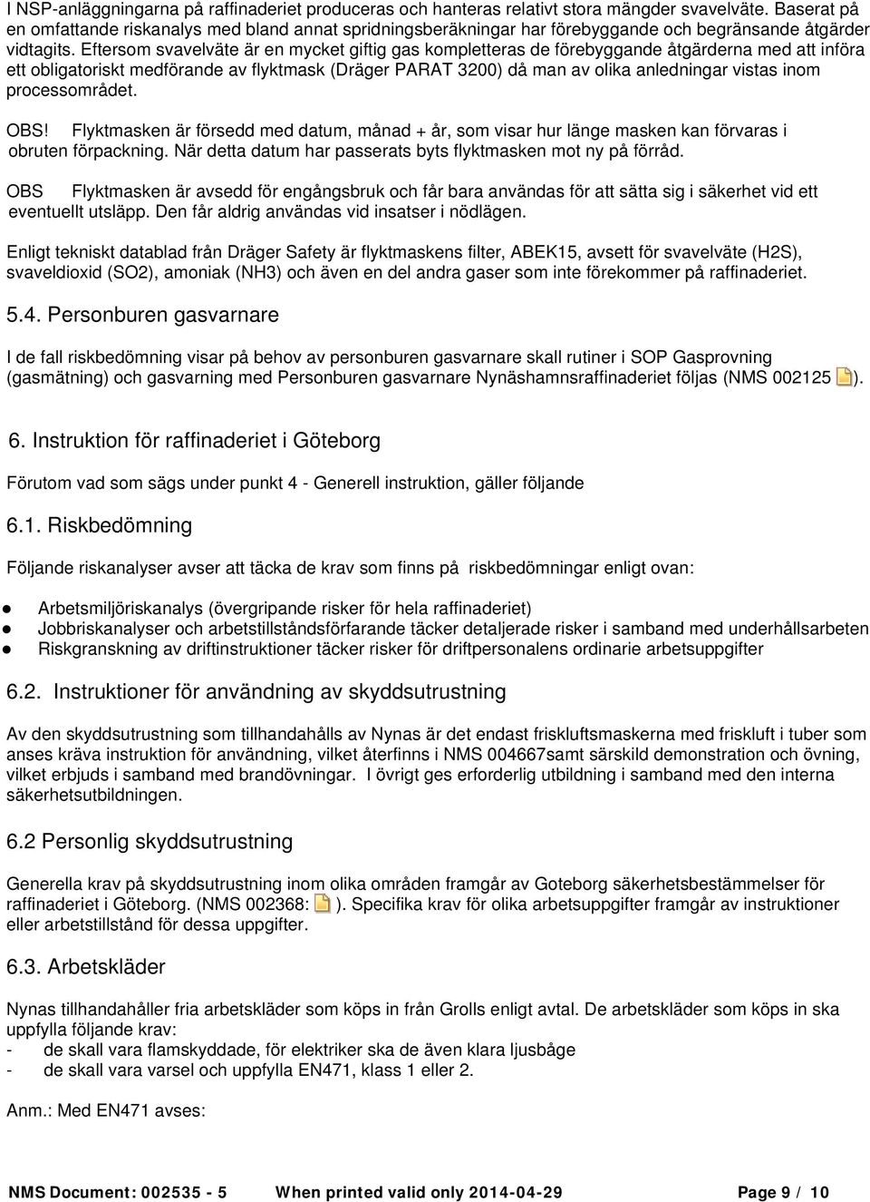 Eftersom svavelväte är en mycket giftig gas kompletteras de förebyggande åtgärderna med att införa ett obligatoriskt medförande av flyktmask (Dräger PARAT 3200) då man av olika anledningar vistas