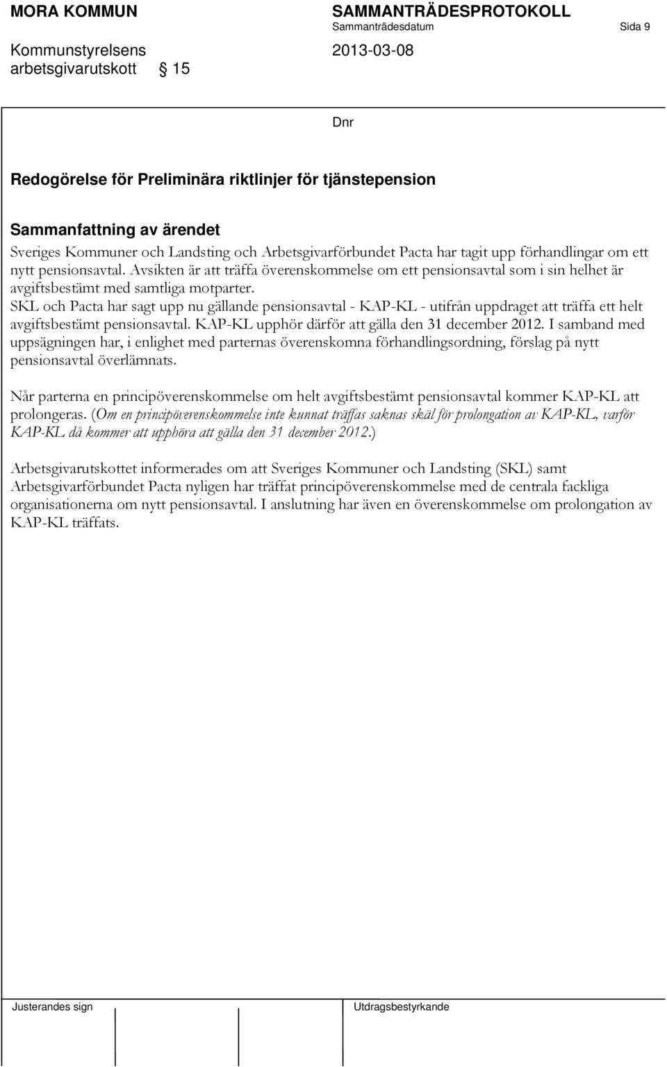 SKL och Pacta har sagt upp nu gällande pensionsavtal - KAP-KL - utifrån uppdraget att träffa ett helt avgiftsbestämt pensionsavtal. KAP-KL upphör därför att gälla den 31 december 2012.