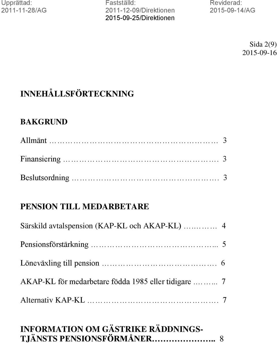 3 PENSION TILL MEDARBETARE Särskild avtalspension (KAP-KL och AKAP-KL). 4 Pensionsförstärkning.