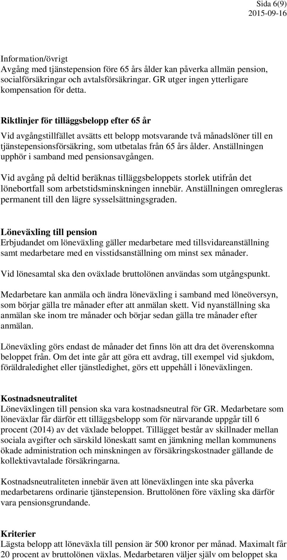 Anställningen upphör i samband med pensionsavgången. Vid avgång på deltid beräknas tilläggsbeloppets storlek utifrån det lönebortfall som arbetstidsminskningen innebär.