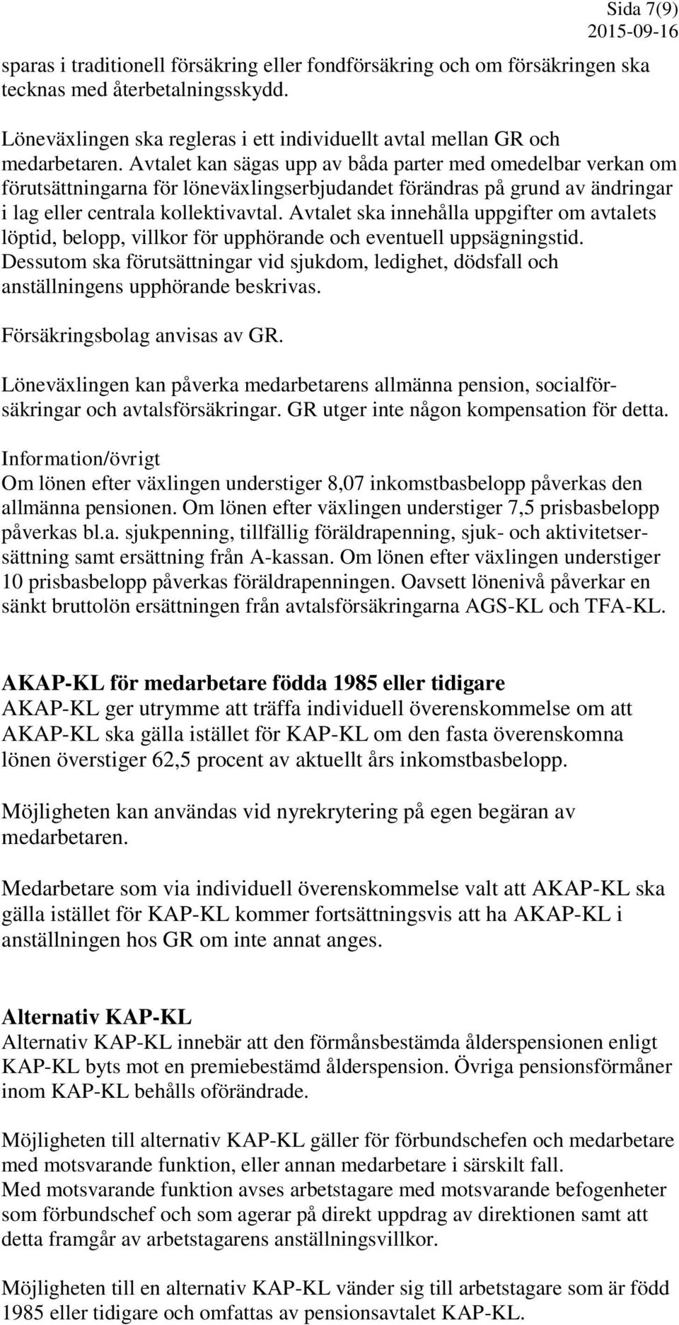 Avtalet ska innehålla uppgifter om avtalets löptid, belopp, villkor för upphörande och eventuell uppsägningstid.