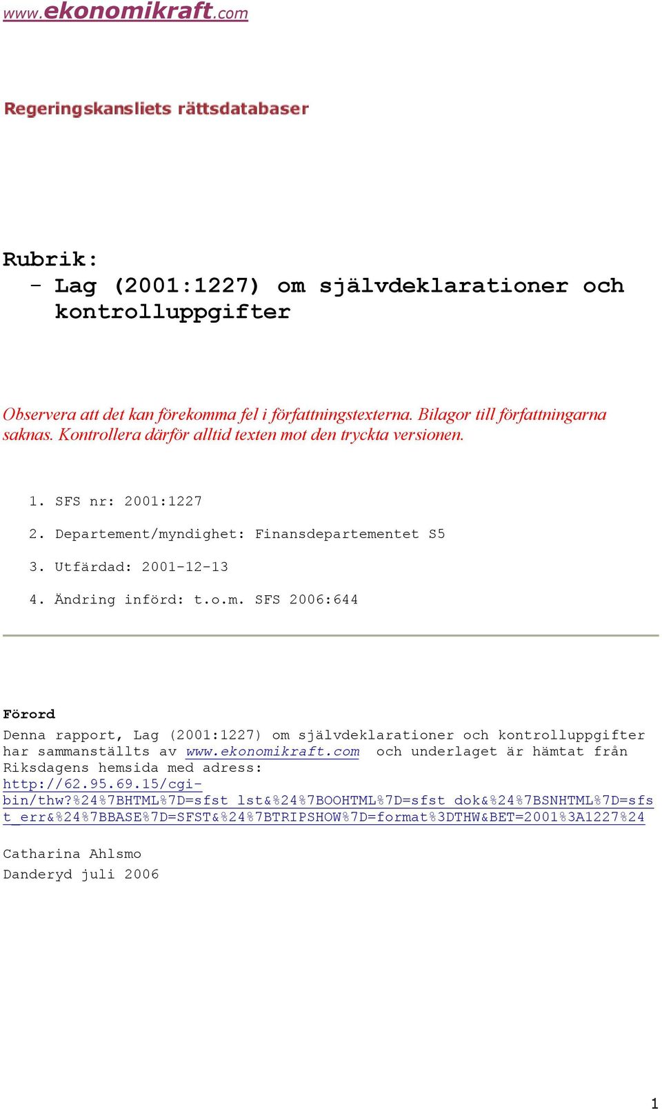 ekonomikraft.com och underlaget är hämtat från Riksdagens hemsida med adress: http://62.95.69.15/cgibin/thw?