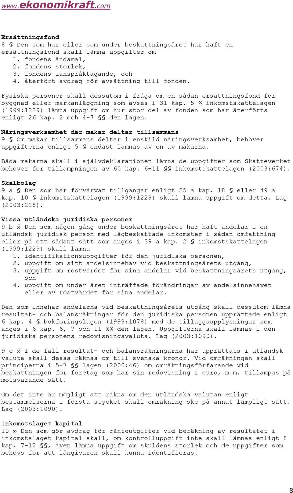 5 inkomstskattelagen (1999:1229) lämna uppgift om hur stor del av fonden som har återförts enligt 26 kap. 2 och 4-7 den lagen.