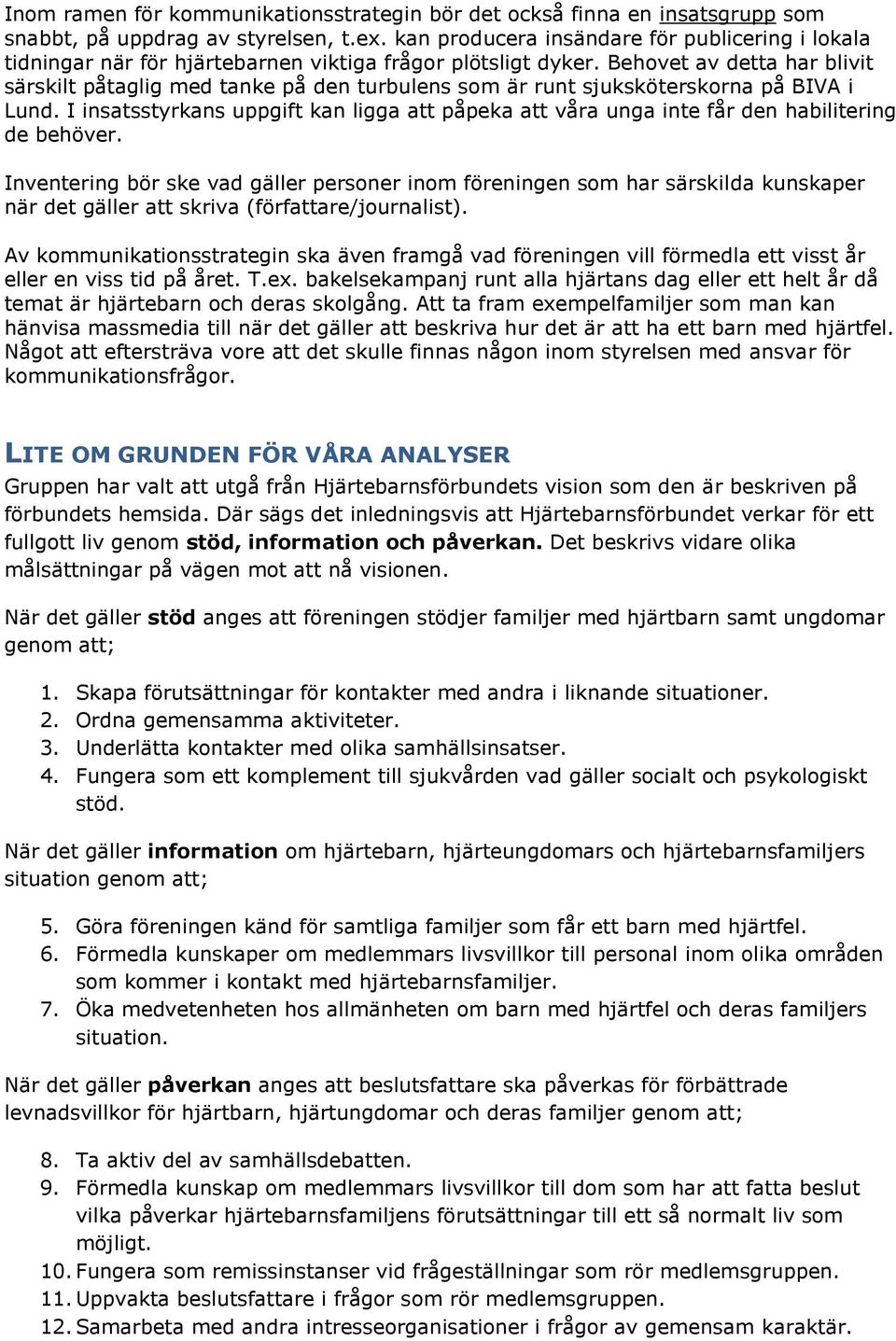 Behovet av detta har blivit särskilt påtaglig med tanke på den turbulens som är runt sjuksköterskorna på BIVA i Lund.