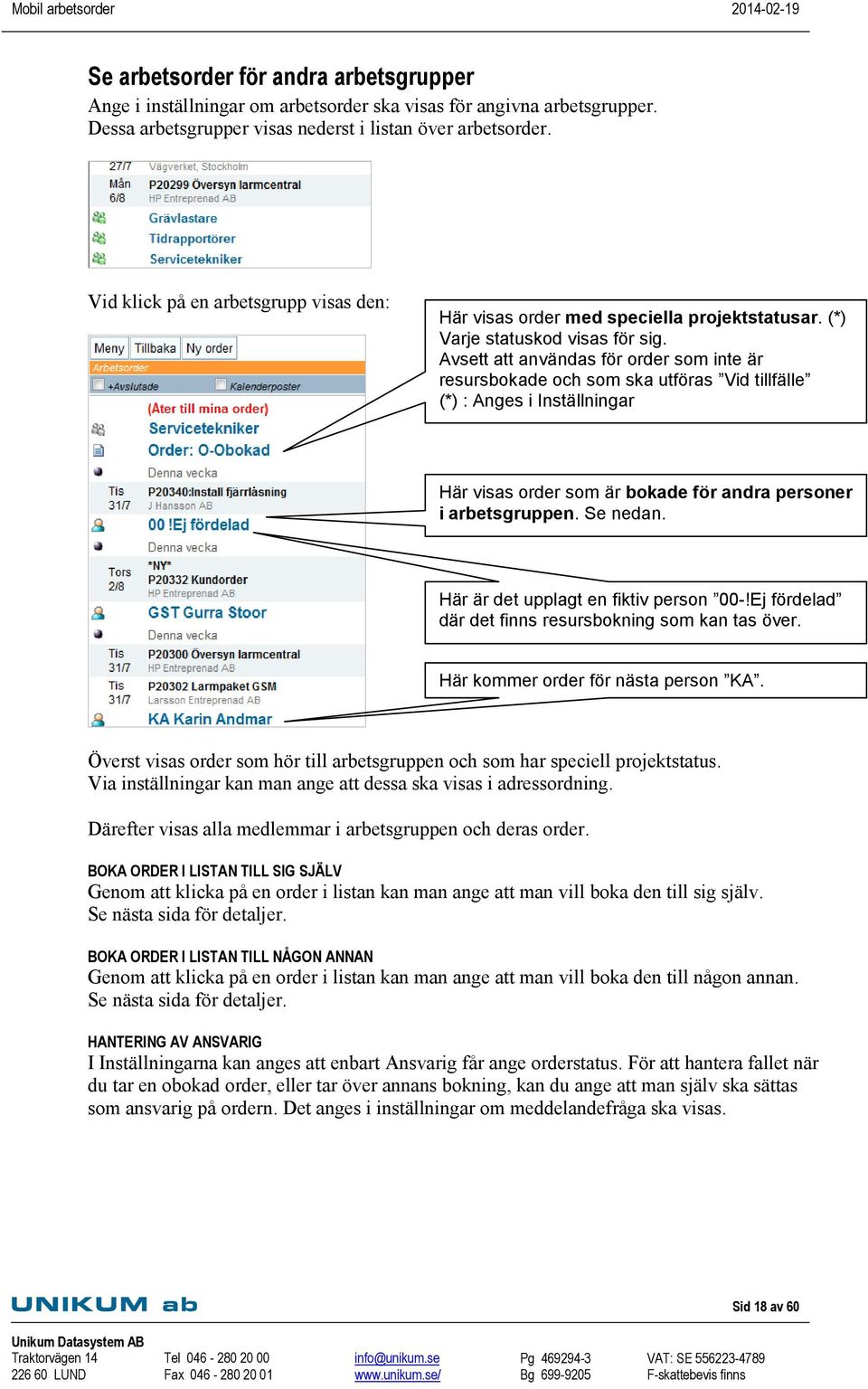 Avsett att användas för order som inte är resursbokade och som ska utföras Vid tillfälle (*) : Anges i Inställningar Här visas order som är bokade för andra personer i arbetsgruppen. Se nedan.